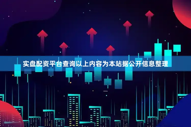 实盘配资平台查询以上内容为本站据公开信息整理