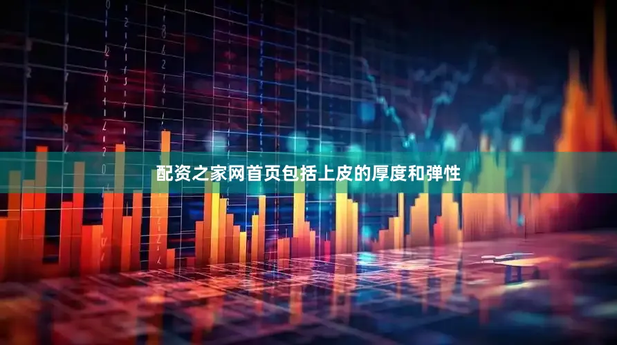 配资之家网首页包括上皮的厚度和弹性