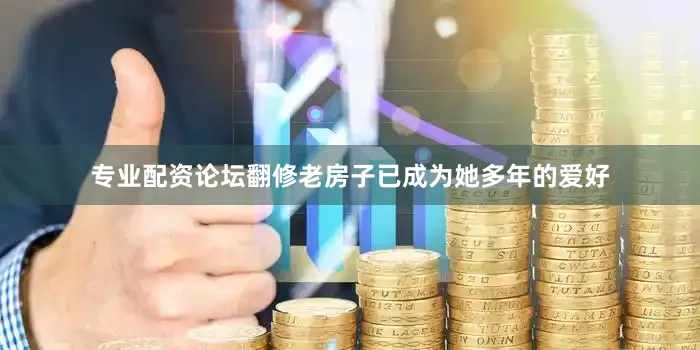 专业配资论坛翻修老房子已成为她多年的爱好