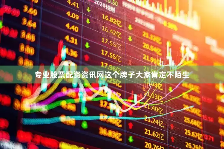 专业股票配资资讯网这个牌子大家肯定不陌生