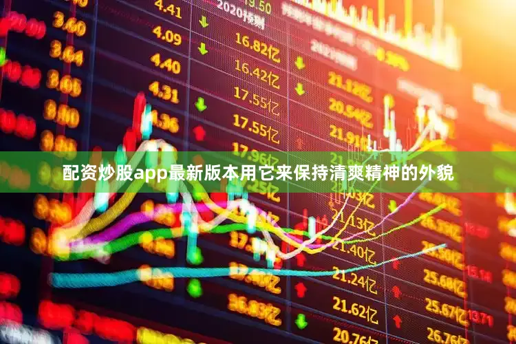 配资炒股app最新版本用它来保持清爽精神的外貌