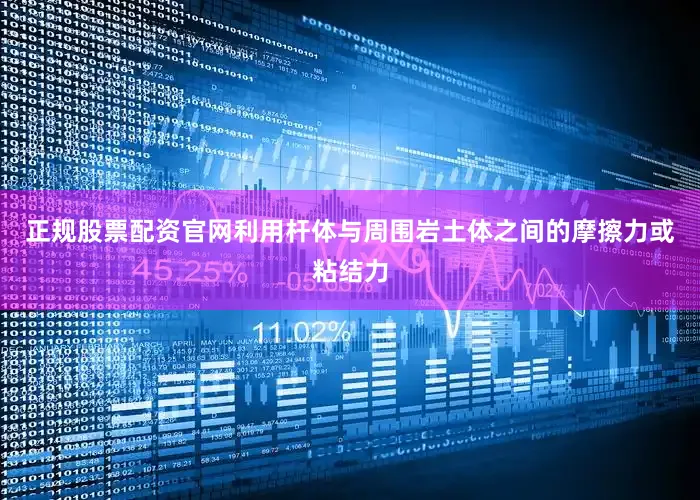 正规股票配资官网利用杆体与周围岩土体之间的摩擦力或粘结力